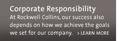 Corporate Responsibility: At Rockwell Collins, our success also depends on how we achieve the goals we set for our company. Read more.