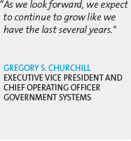 "As we look forward, we expect to continue to grow like we have the last several years." --Gregory S. Churchill, Executive Vice President and Chief Operating Officer, Government Systems