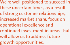 We're well-positioned to succeed in these uncertain times, as a result of strong customer relationships, increased market share, focus on operational excellence and continued investment in areas that will allow us to address future growth opportunities.