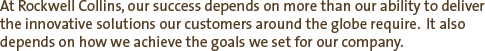 At Rockwell Collins, our success depends on more than our ability to deliver the innovative solutions our customers around the globe require.  It also depends on how we achieve the goals we set for our company.